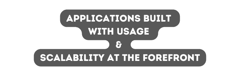 Applications built with usage scalability at the forefront